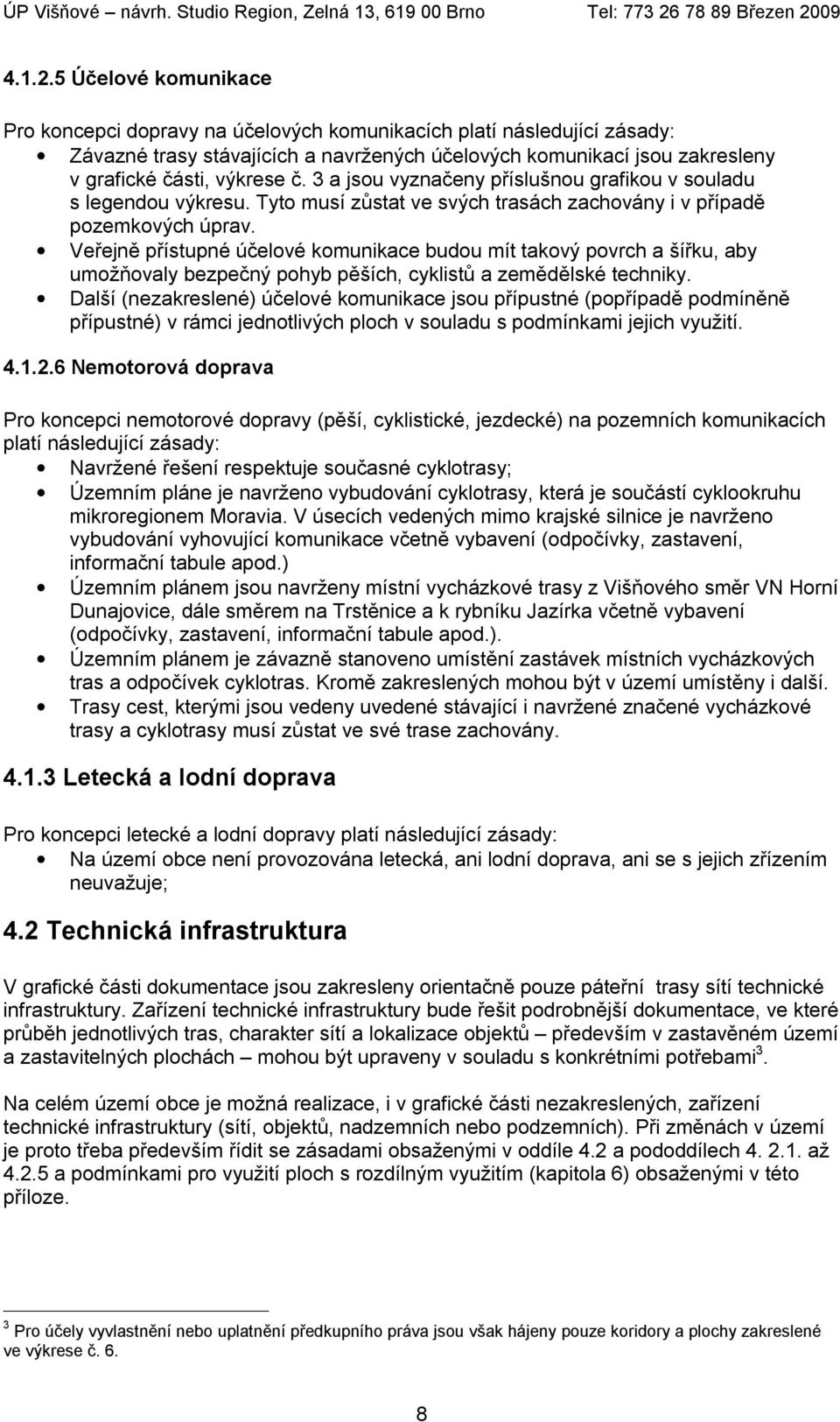 3 a jsou vyznačeny příslušnou grafikou v souladu s legendou výkresu. Tyto musí zůstat ve svých trasách zachovány i v případě pozemkových úprav.