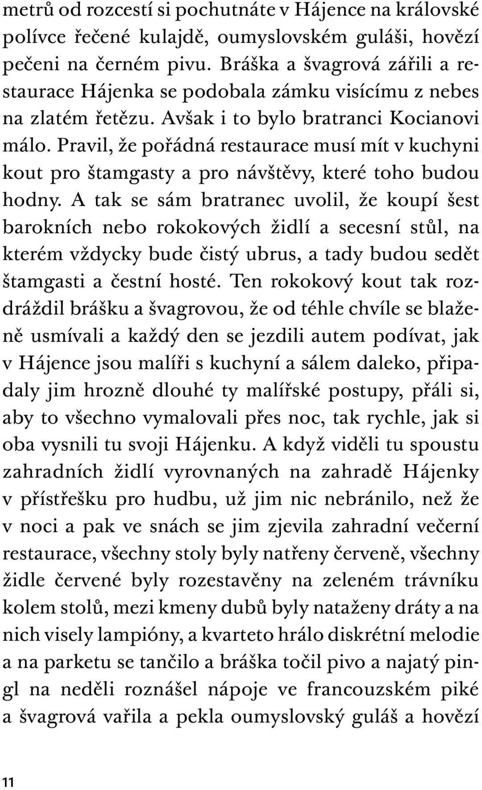 Pravil, že pořádná restaurace musí mít v kuchyni kout pro štamgasty a pro návštěvy, které toho budou hodny.