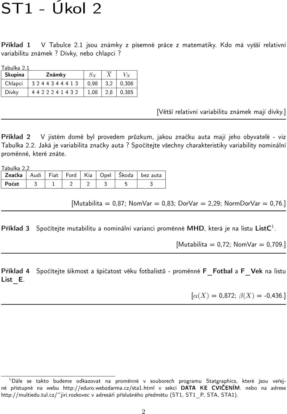 ] P íklad 2 V jistém dom byl provedem pr zkum, jakou zna ku auta mají jeho obyvatelé - viz Tabulka 2.2. Jaká je variabilita zna ky auta?