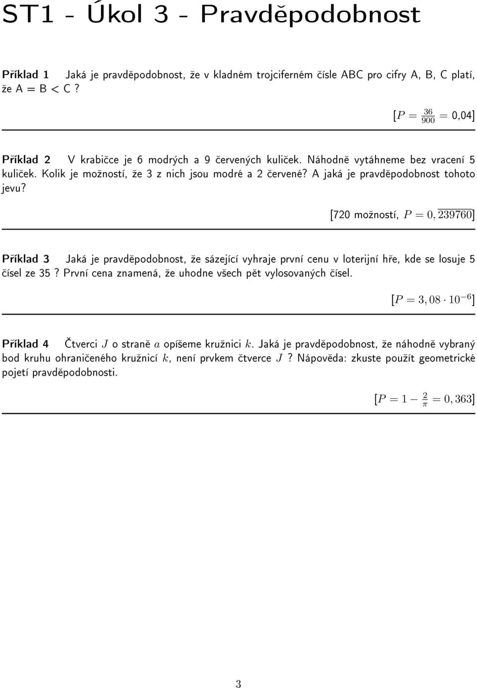 A jaká je pravd podobnost tohoto jevu? [720 moºností, P = 0, 239760] P íklad 3 Jaká je pravd podobnost, ºe sázející vyhraje první cenu v loterijní h e, kde se losuje 5 ísel ze 35?