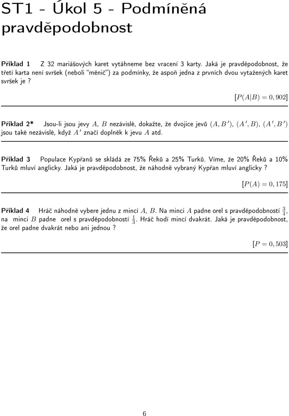 [P (A B) = 0, 902] P íklad 2* Jsou-li jsou jevy A, B nezávislé, dokaºte, ºe dvojice jev (A, B ), (A, B), (A, B ) jsou také nezávislé, kdyº A zna í dopln k k jevu A atd.