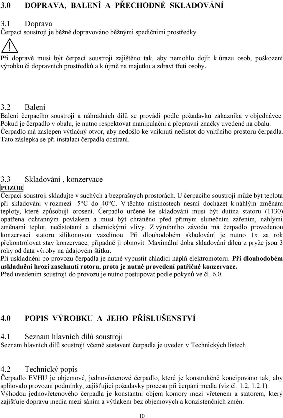 prostředků a k újmě na majetku a zdraví třetí osoby. 3.2 Balení Balení čerpacího soustrojí a náhradních dílů se provádí podle požadavků zákazníka v objednávce.