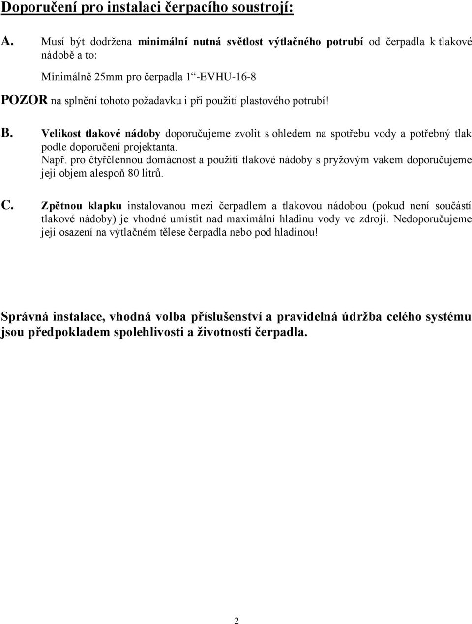 B. Velikost tlakové nádoby doporučujeme zvolit s ohledem na spotřebu vody a potřebný tlak podle doporučení projektanta. Např.