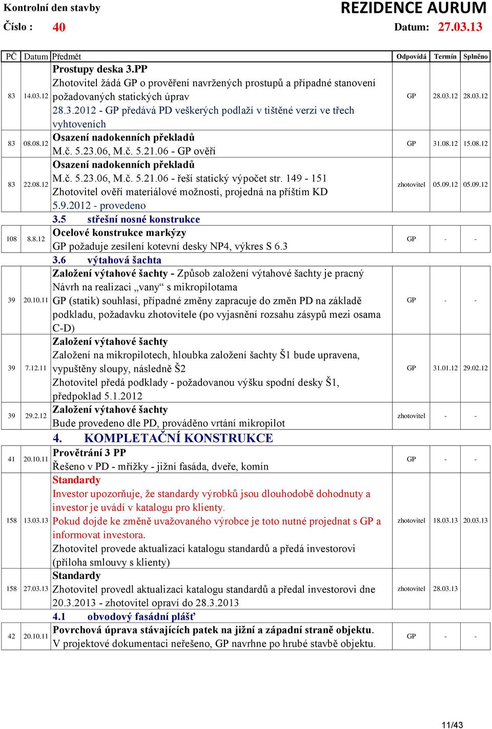 2012 - GP předává PD veškerých podlaží v tištěné verzi ve třech vyhtoveních Osazení nadokenních překladů M.č. 5.23.06, M.č. 5.21.06 - GP ověří Osazení nadokenních překladů M.č. 5.23.06, M.č. 5.21.06 - řeší statický výpočet str.