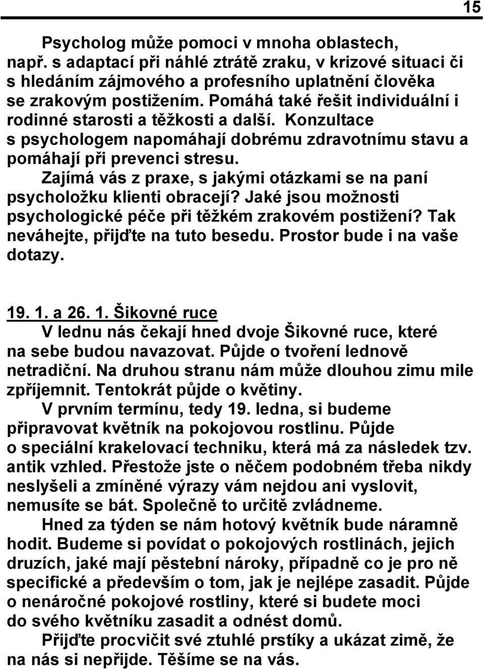 Zajímá vás z praxe, s jakými otázkami se na paní psycholožku klienti obracejí? Jaké jsou možnosti psychologické péče při těžkém zrakovém postižení? Tak neváhejte, přijďte na tuto besedu.