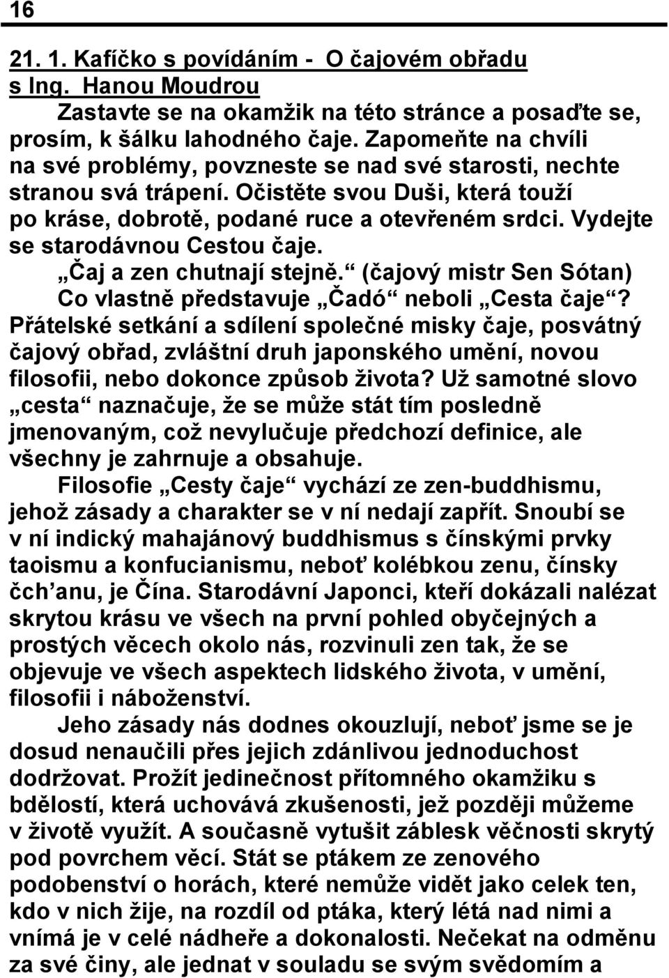 Vydejte se starodávnou Cestou čaje. Čaj a zen chutnají stejně. (čajový mistr Sen Sótan) Co vlastně představuje Čadó neboli Cesta čaje?