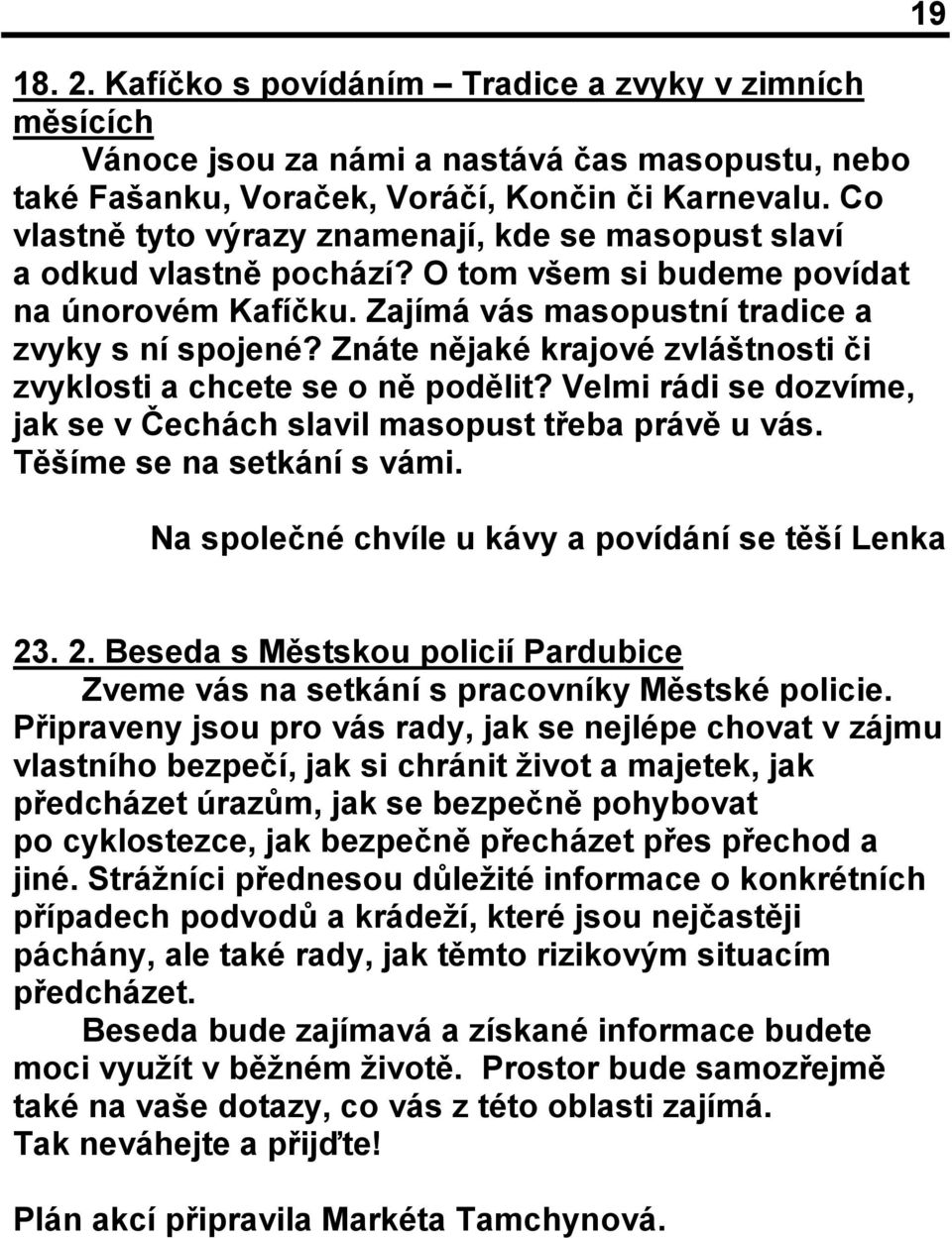 Znáte nějaké krajové zvláštnosti či zvyklosti a chcete se o ně podělit? Velmi rádi se dozvíme, jak se v Čechách slavil masopust třeba právě u vás. Těšíme se na setkání s vámi.