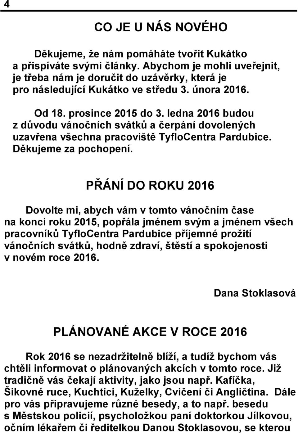 PŘÁNÍ DO ROKU 2016 Dovolte mi, abych vám v tomto vánočním čase na konci roku 2015, popřála jménem svým a jménem všech pracovníků TyfloCentra Pardubice příjemné prožití vánočních svátků, hodně zdraví,