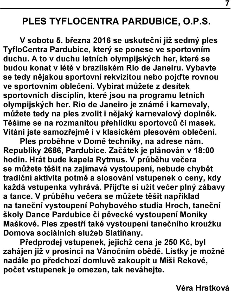 Vybírat můžete z desítek sportovních disciplín, které jsou na programu letních olympijských her. Rio de Janeiro je známé i karnevaly, můžete tedy na ples zvolit i nějaký karnevalový doplněk.