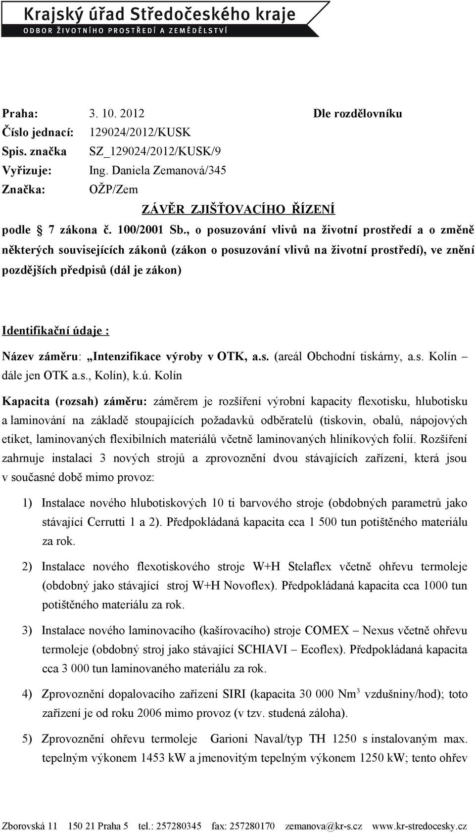 , o posuzování vlivů na životní prostředí a o změně některých souvisejících zákonů (zákon o posuzování vlivů na životní prostředí), ve znění pozdějších předpisů (dál je zákon) Identifikační údaje :