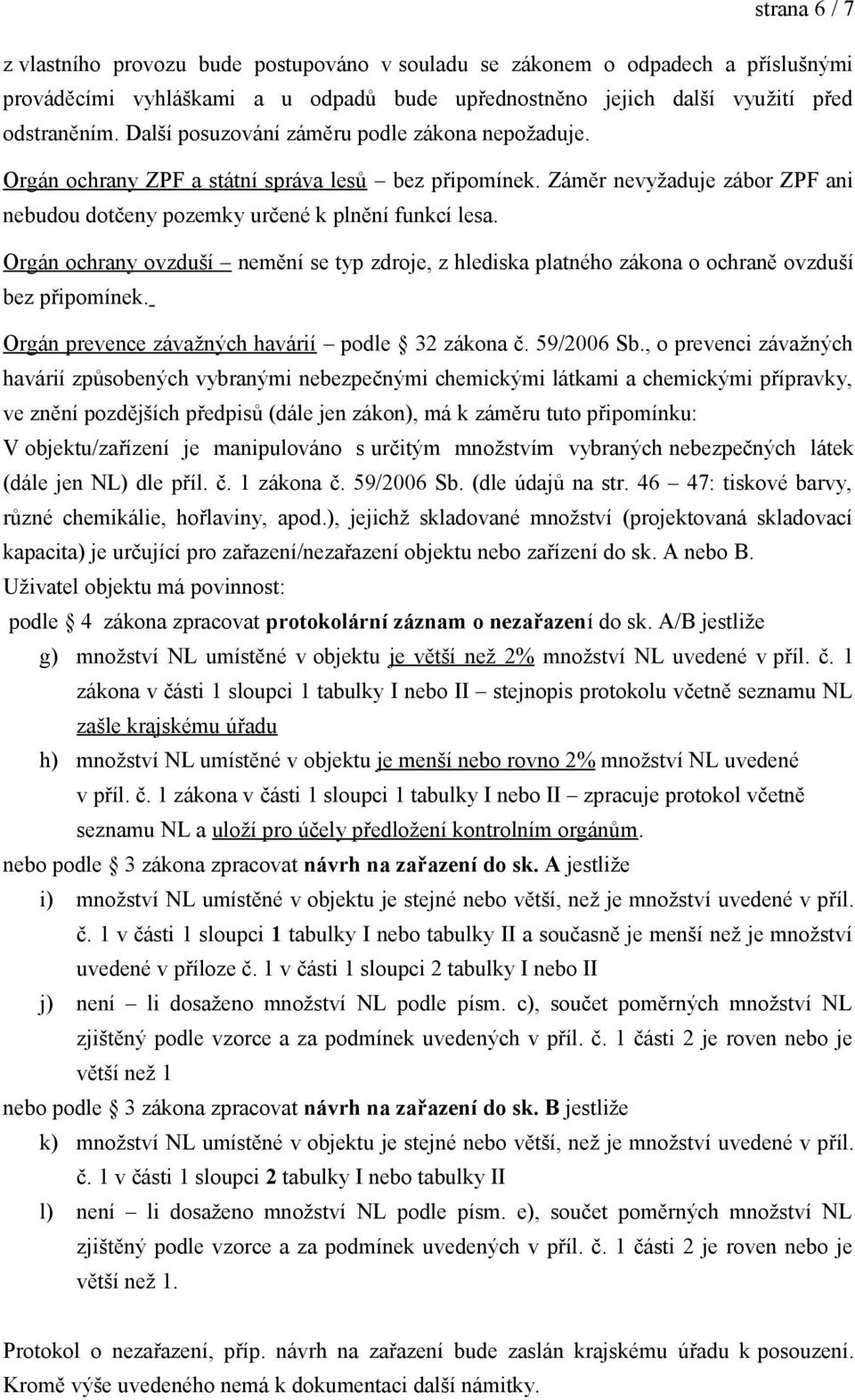 Orgán ochrany ovzduší nemění se typ zdroje, z hlediska platného zákona o ochraně ovzduší bez připomínek. Orgán prevence závažných havárií podle 32 zákona č. 59/2006 Sb.