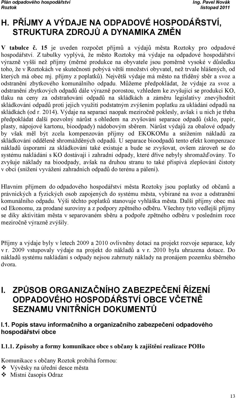 větší množství obyvatel, než trvale hlášených, od kterých má obec mj. příjmy z poplatků). Největší výdaje má město na tříděný sběr a svoz a odstranění zbytkového komunálního odpadu.