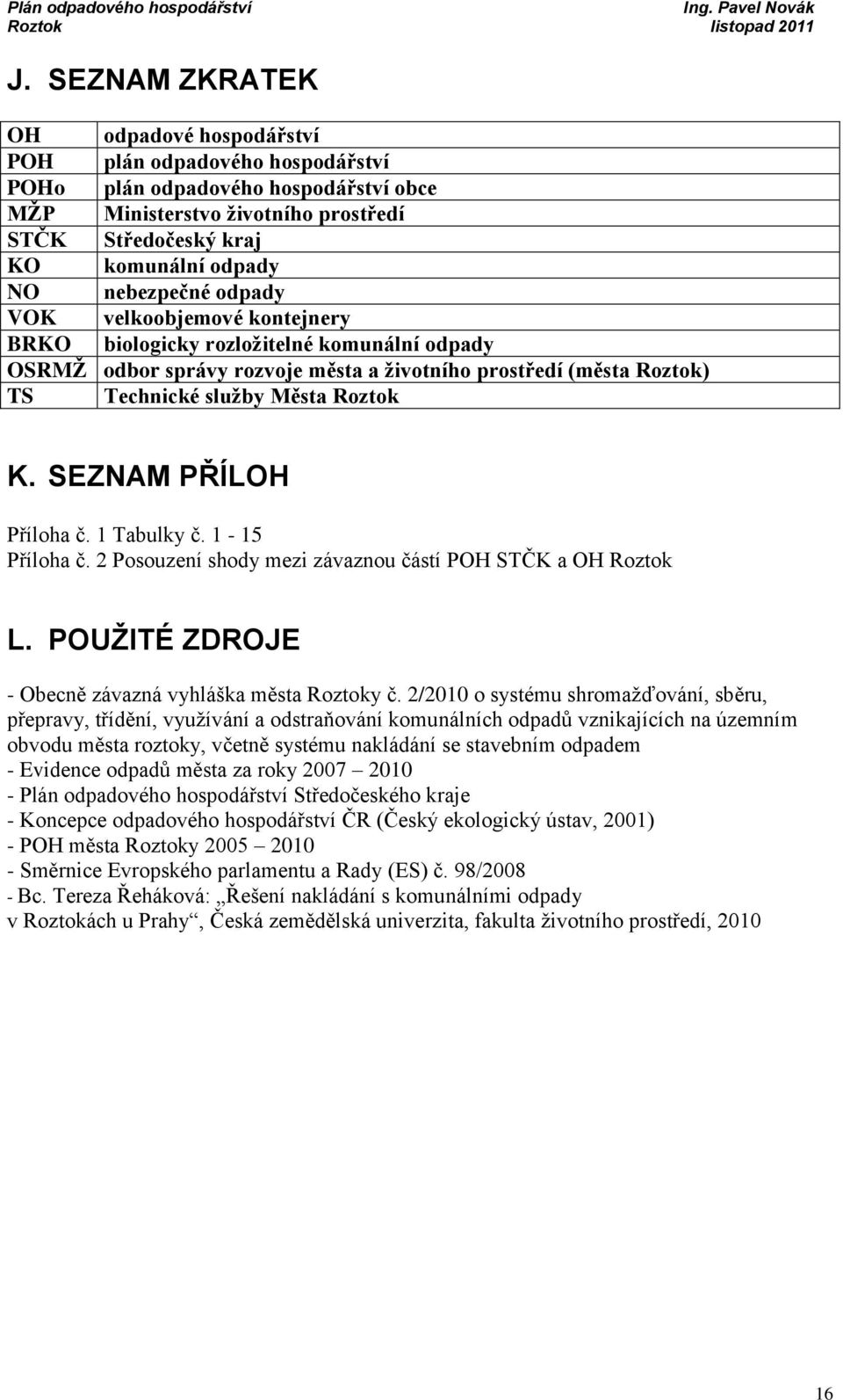 SEZNAM PŘÍLOH Příloha č. 1 Tabulky č. 1-15 Příloha č. 2 Posouzení shody mezi závaznou částí POH STČK a OH Roztok L. POUŽITÉ ZDROJE - Obecně závazná vyhláška města Roztoky č.