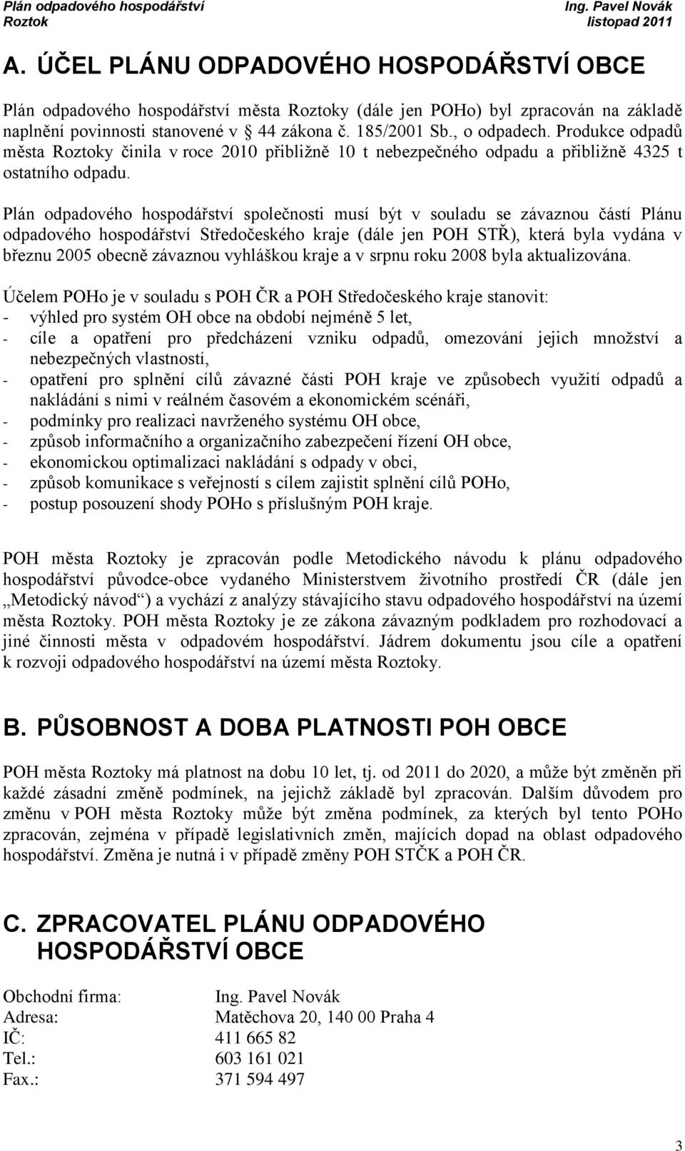 Plán odpadového hospodářství společnosti musí být v souladu se závaznou částí Plánu odpadového hospodářství Středočeského kraje (dále jen POH STŘ), která byla vydána v březnu 2005 obecně závaznou