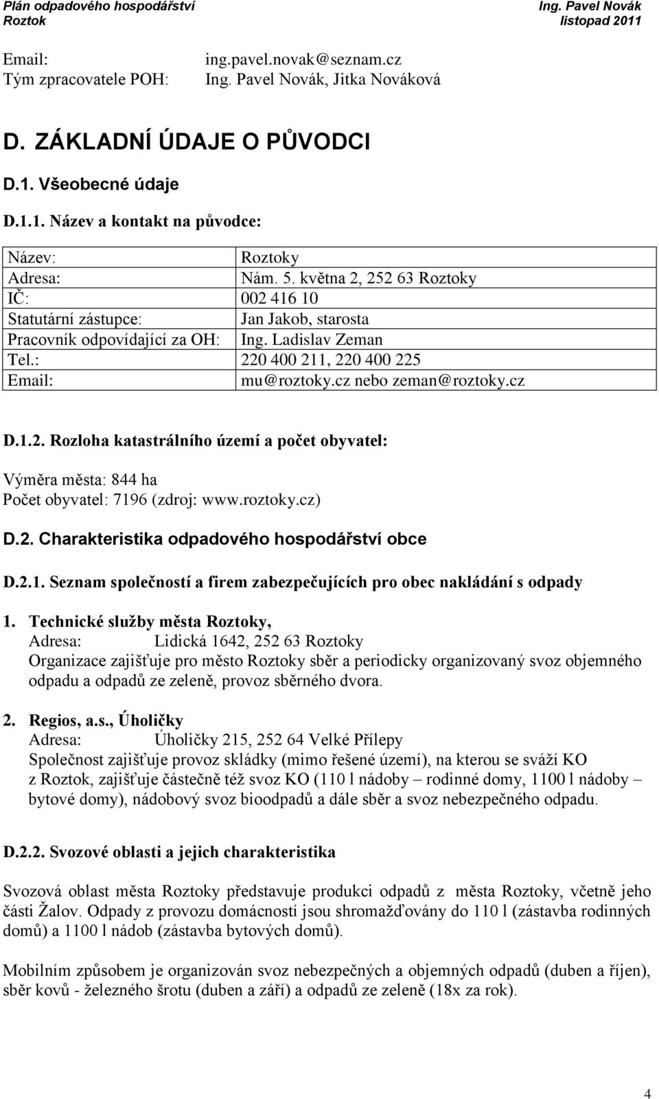 cz nebo zeman@roztoky.cz D.1.2. Rozloha katastrálního území a počet obyvatel: Výměra města: 844 ha Počet obyvatel: 7196 (zdroj: www.roztoky.cz) D.2. Charakteristika odpadového hospodářství obce D.2.1. Seznam společností a firem zabezpečujících pro obec nakládání s odpady 1.