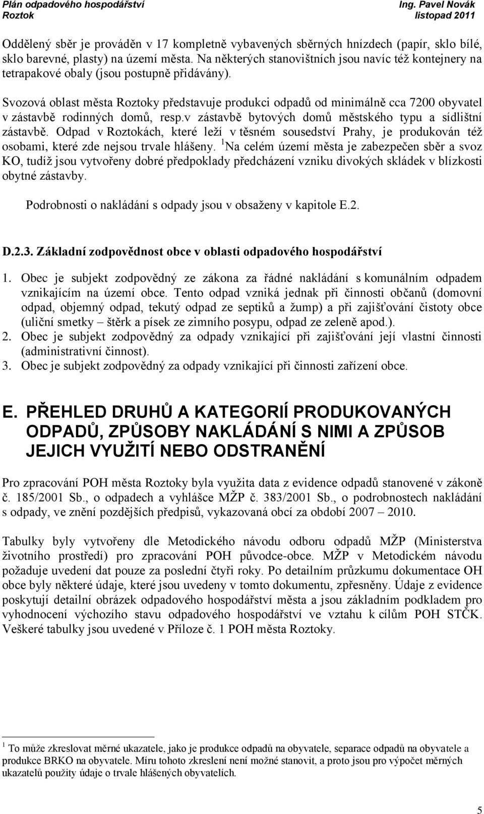 Svozová oblast města Roztoky představuje produkci odpadů od minimálně cca 7200 obyvatel v zástavbě rodinných domů, resp.v zástavbě bytových domů městského typu a sídlištní zástavbě.