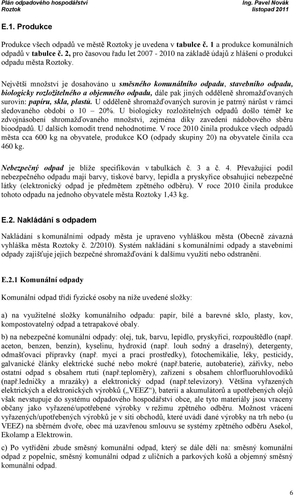 Největší množství je dosahováno u směsného komunálního odpadu, stavebního odpadu, biologicky rozložitelného a objemného odpadu, dále pak jiných odděleně shromažďovaných surovin: papíru, skla, plastů.