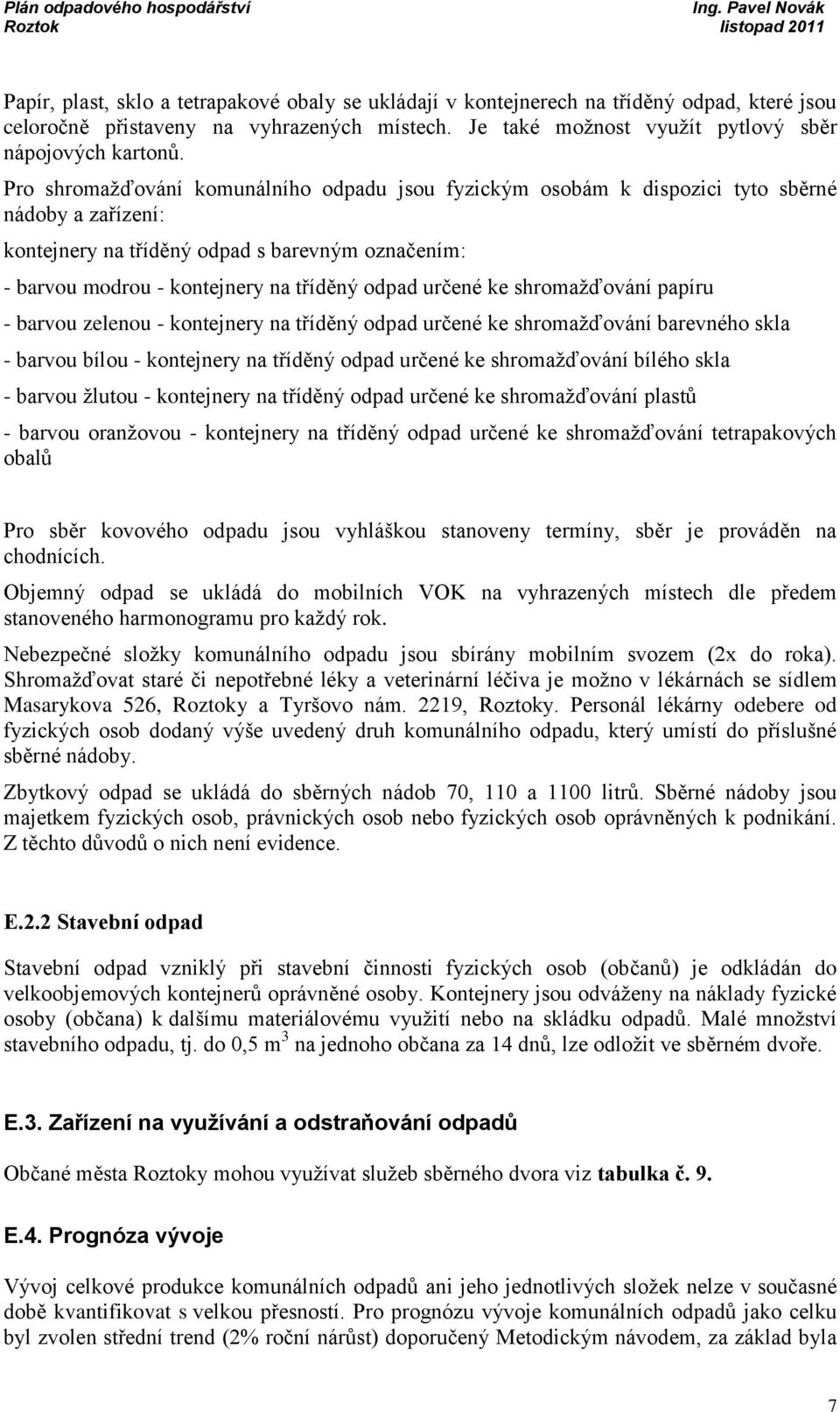 určené ke shromažďování papíru - barvou zelenou - kontejnery na tříděný odpad určené ke shromažďování barevného skla - barvou bílou - kontejnery na tříděný odpad určené ke shromažďování bílého skla -