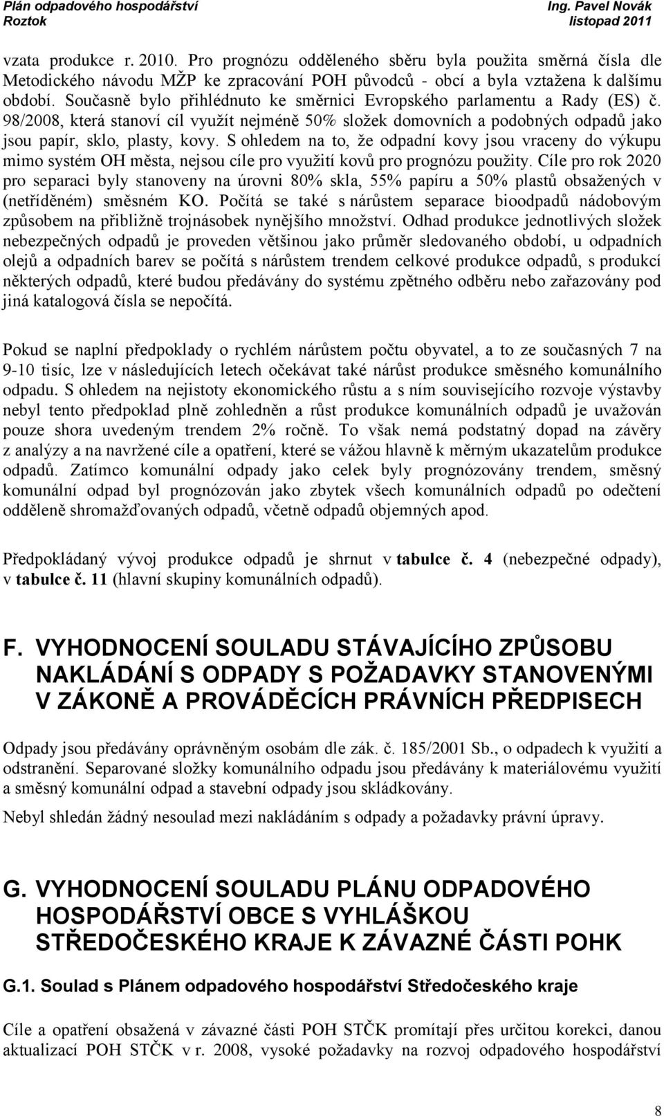 S ohledem na to, že odpadní kovy jsou vraceny do výkupu mimo systém OH města, nejsou cíle pro využití kovů pro prognózu použity.