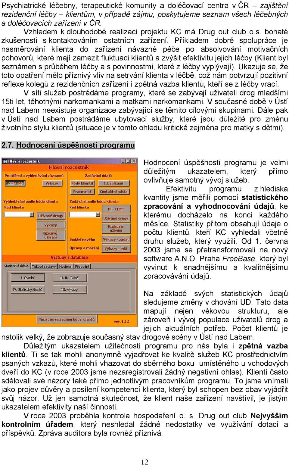 Příkladem dobré spolupráce je nasměrování klienta do zařízení návazné péče po absolvování motivačních pohovorů, které mají zamezit fluktuaci klientů a zvýšit efektivitu jejich léčby (Klient byl