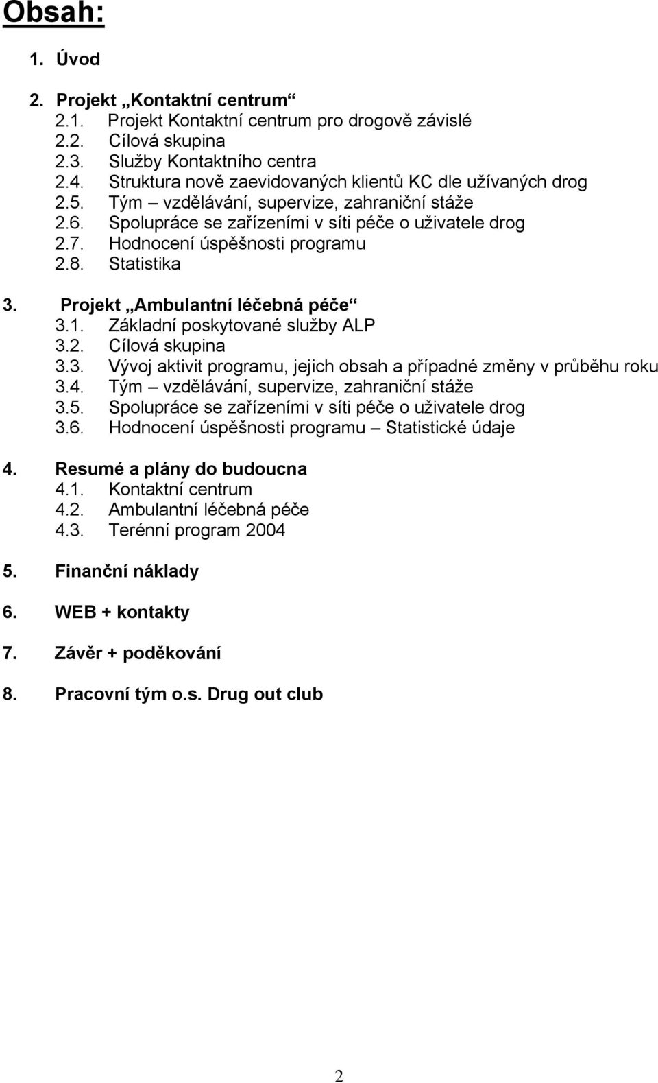 Hodnocení úspěšnosti programu 2.8. Statistika 3. Projekt Ambulantní léčebná péče 3.1. Základní poskytované služby ALP 3.2. Cílová skupina 3.3. Vývoj aktivit programu, jejich obsah a případné změny v průběhu roku 3.