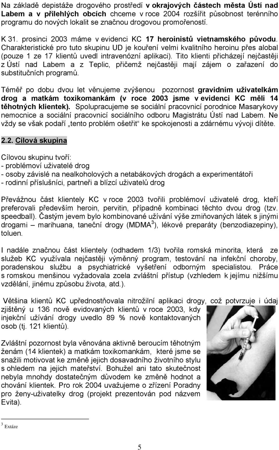 Charakteristické pro tuto skupinu UD je kouření velmi kvalitního heroinu přes alobal (pouze 1 ze 17 klientů uvedl intravenózní aplikaci).