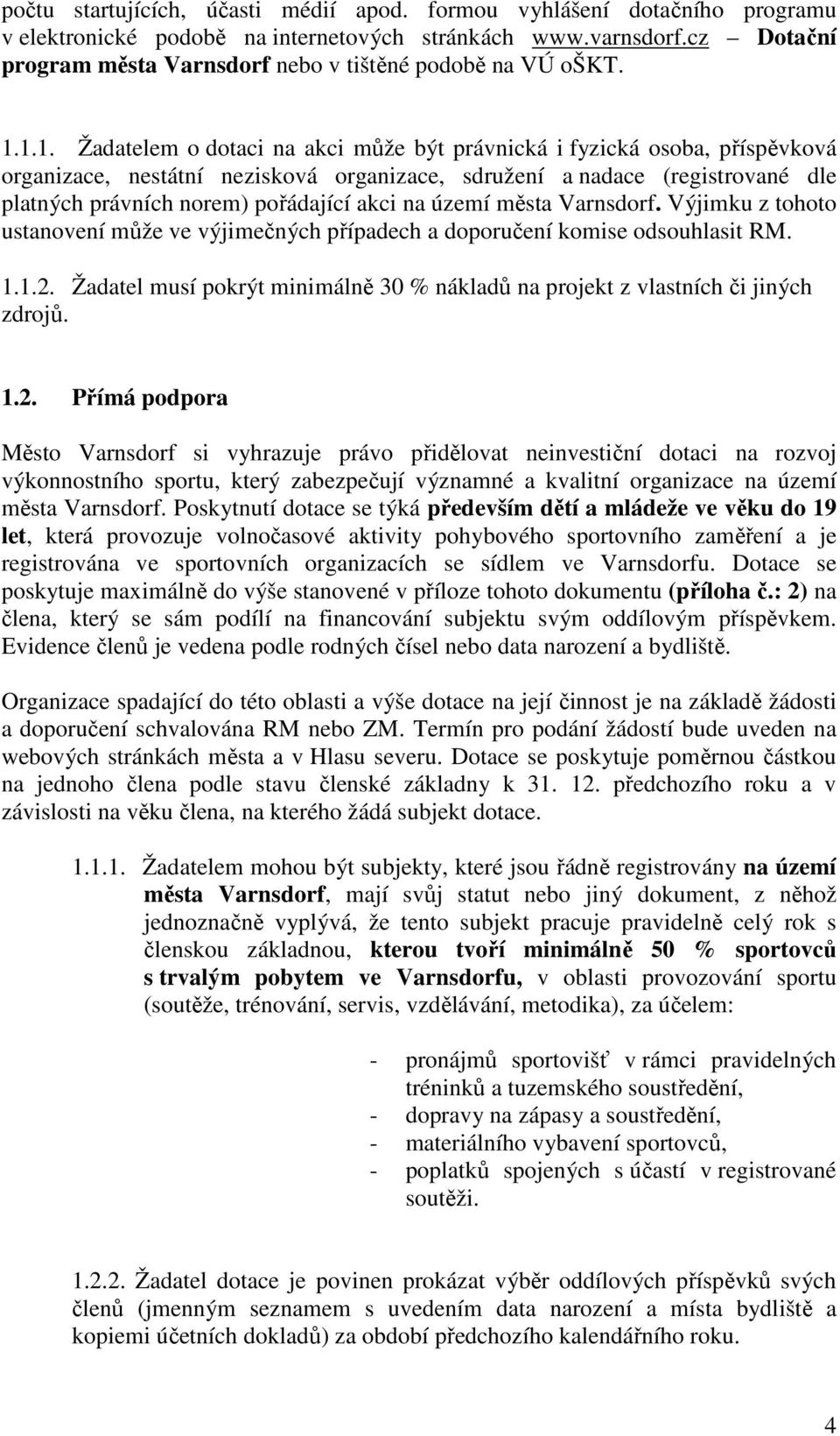 1.1. Žadatelem o dotaci na akci může být právnická i fyzická osoba, příspěvková organizace, nestátní nezisková organizace, sdružení a nadace (registrované dle platných právních norem) pořádající akci