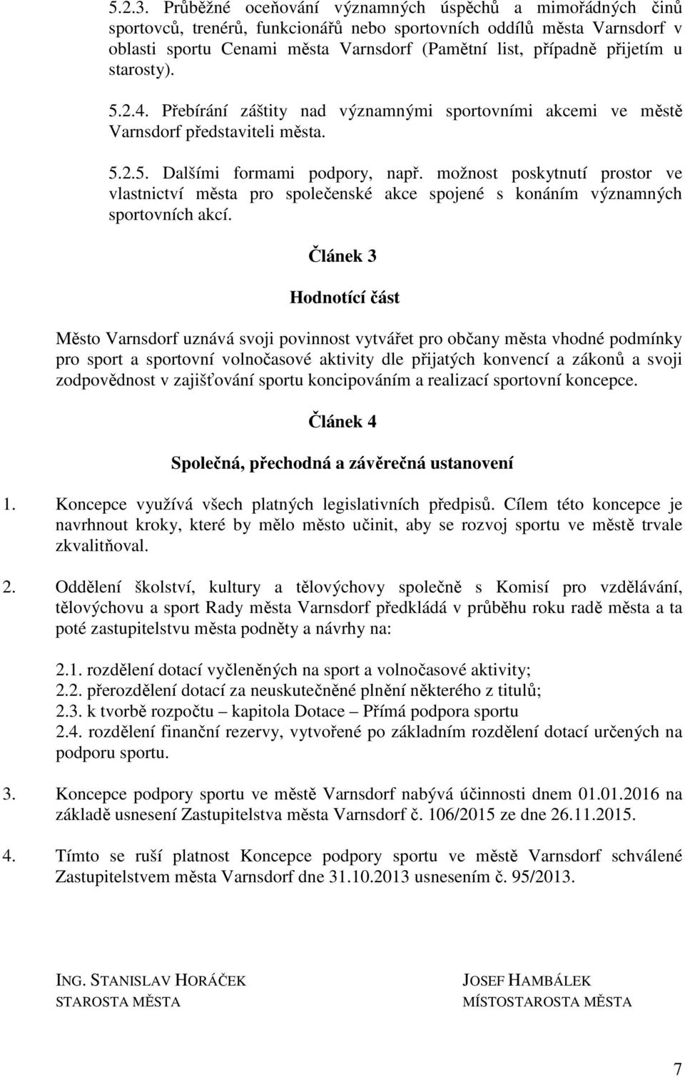 přijetím u starosty). 5.2.4. Přebírání záštity nad významnými sportovními akcemi ve městě Varnsdorf představiteli města. 5.2.5. Dalšími formami podpory, např.