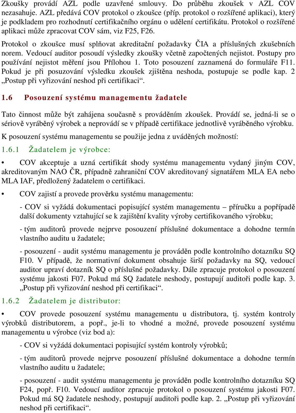 Protokol o zkoušce musí splňovat akreditační požadavky ČIA a příslušných zkušebních norem. Vedoucí auditor posoudí výsledky zkoušky včetně započtených nejistot.