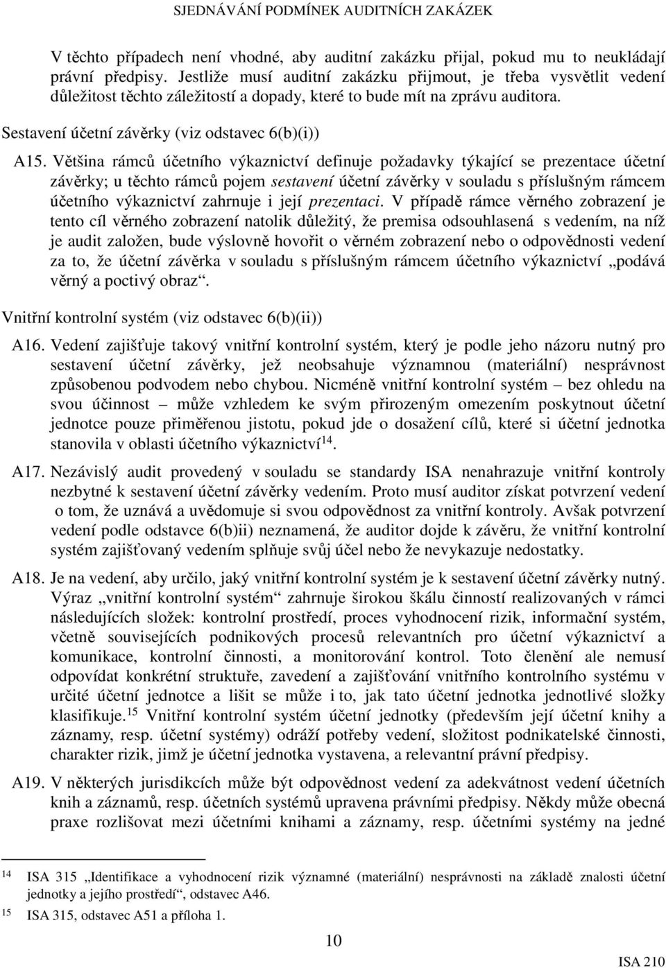 Většina rámců účetního výkaznictví definuje požadavky týkající se prezentace účetní závěrky; u těchto rámců pojem sestavení účetní závěrky v souladu s příslušným rámcem účetního výkaznictví zahrnuje