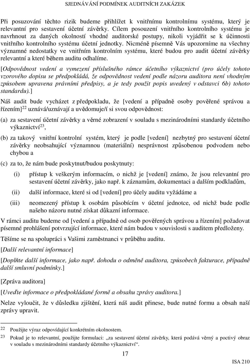 Nicméně písemně Vás upozorníme na všechny významné nedostatky ve vnitřním kontrolním systému, které budou pro audit účetní závěrky relevantní a které během auditu odhalíme.