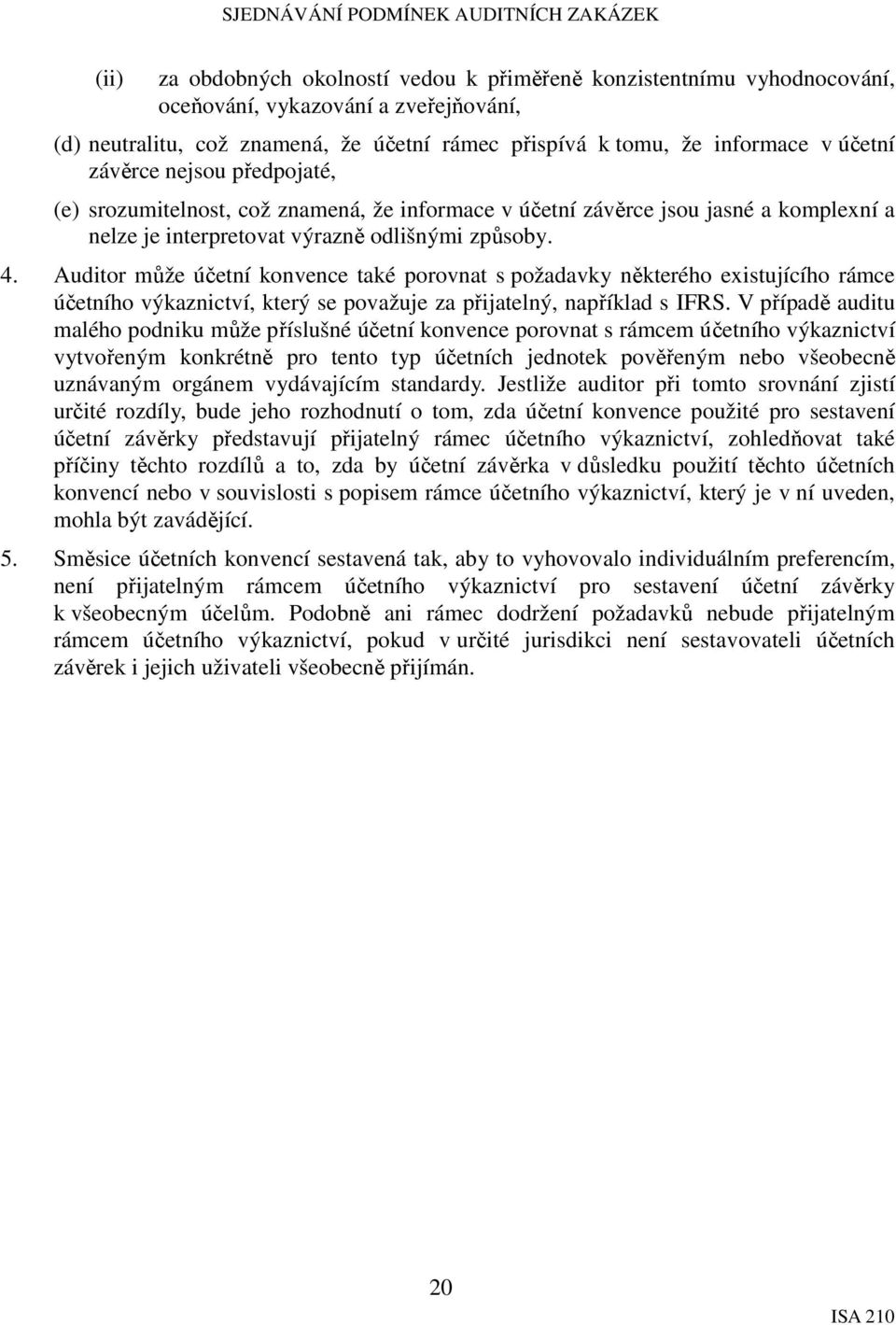 Auditor může účetní konvence také porovnat s požadavky některého existujícího rámce účetního výkaznictví, který se považuje za přijatelný, například s IFRS.