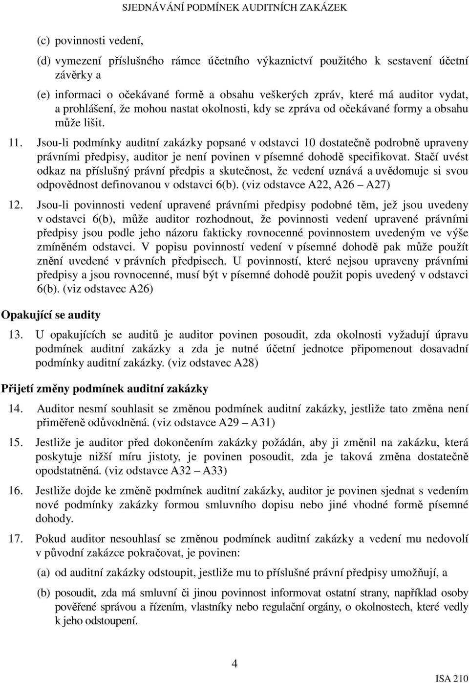 Jsou-li podmínky auditní zakázky popsané v odstavci 10 dostatečně podrobně upraveny právními předpisy, auditor je není povinen v písemné dohodě specifikovat.