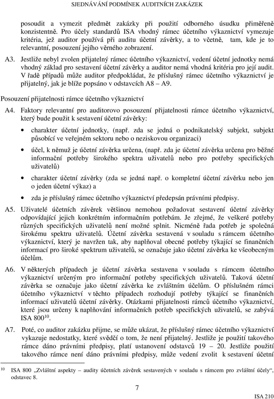 A3. Jestliže nebyl zvolen přijatelný rámec účetního výkaznictví, vedení účetní jednotky nemá vhodný základ pro sestavení účetní závěrky a auditor nemá vhodná kritéria pro její audit.