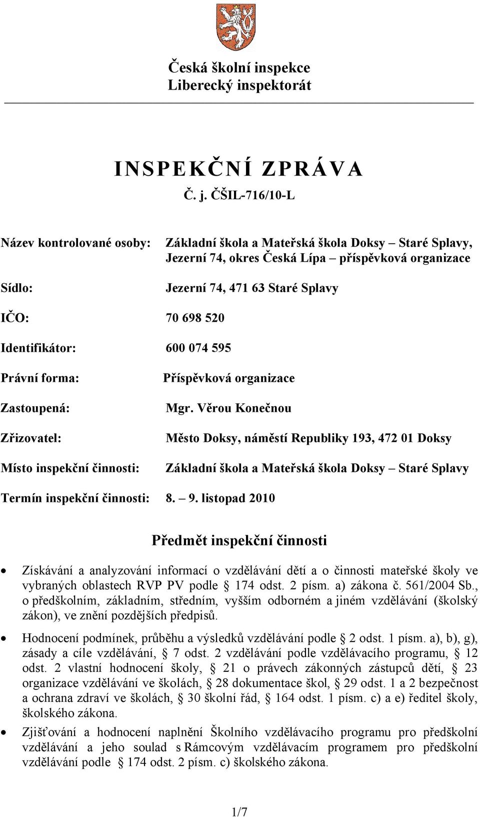 Identifikátor: 600 074 595 Právní forma: Příspěvková organizace Zastoupená: Zřizovatel: Místo inspekční činnosti: Mgr.