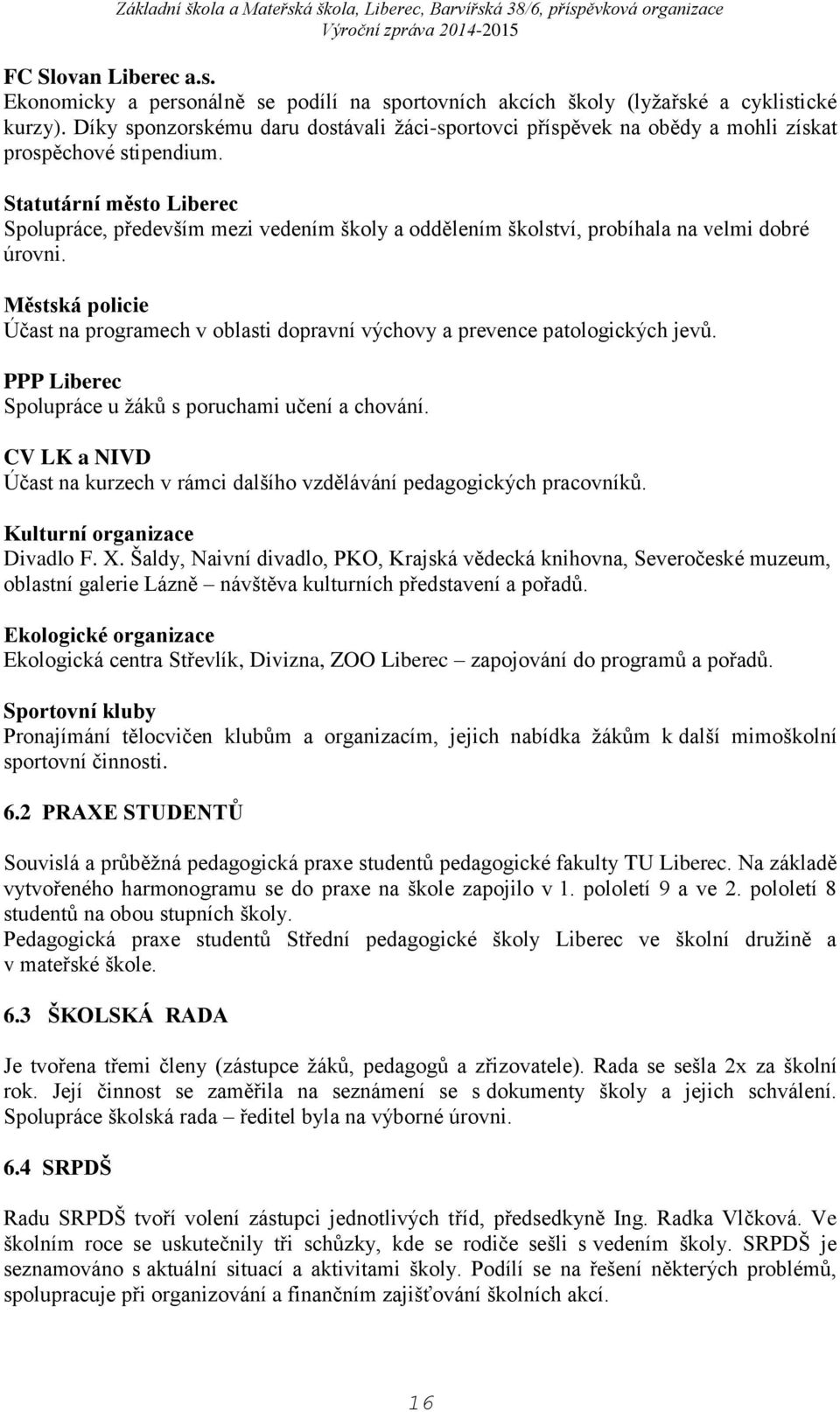 Statutární město Liberec Spolupráce, především mezi vedením školy a oddělením školství, probíhala na velmi dobré úrovni.