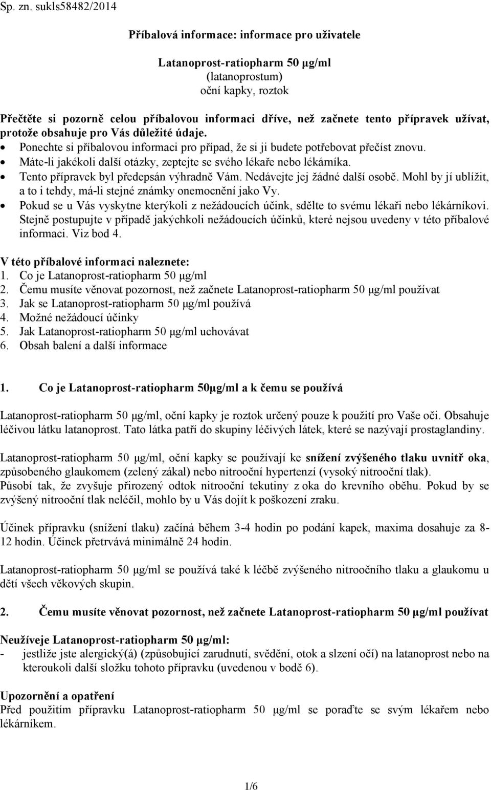 přípravek užívat, protože obsahuje pro Vás důležité údaje. Ponechte si příbalovou informaci pro případ, že si ji budete potřebovat přečíst znovu.