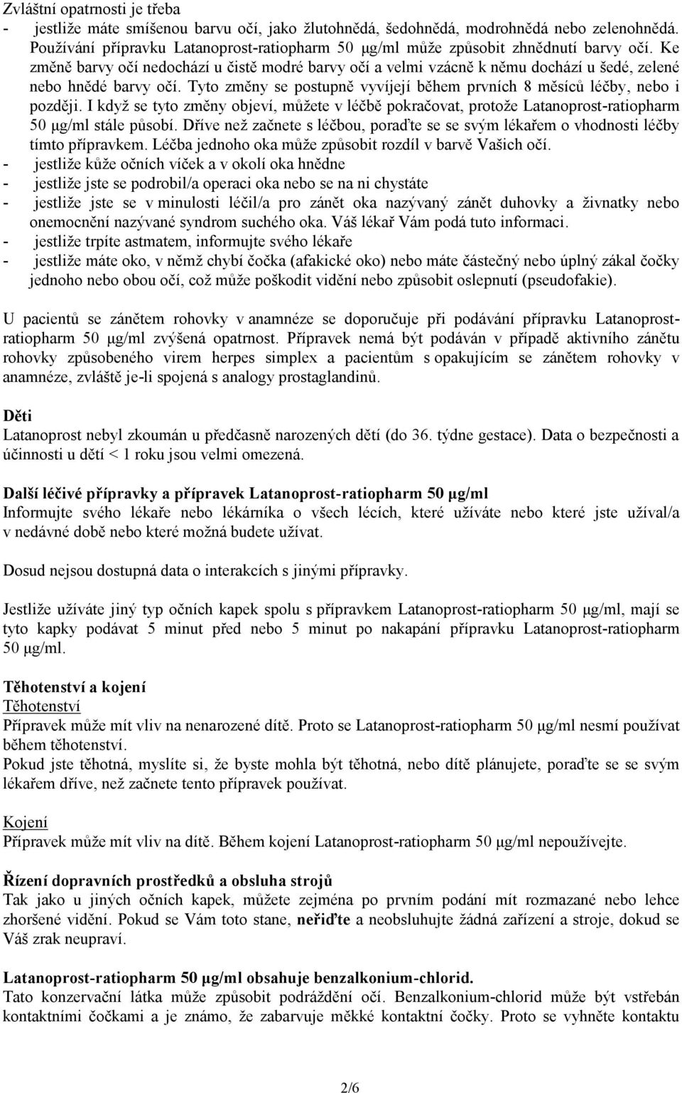 Ke změně barvy očí nedochází u čistě modré barvy očí a velmi vzácně k němu dochází u šedé, zelené nebo hnědé barvy očí. Tyto změny se postupně vyvíjejí během prvních 8 měsíců léčby, nebo i později.