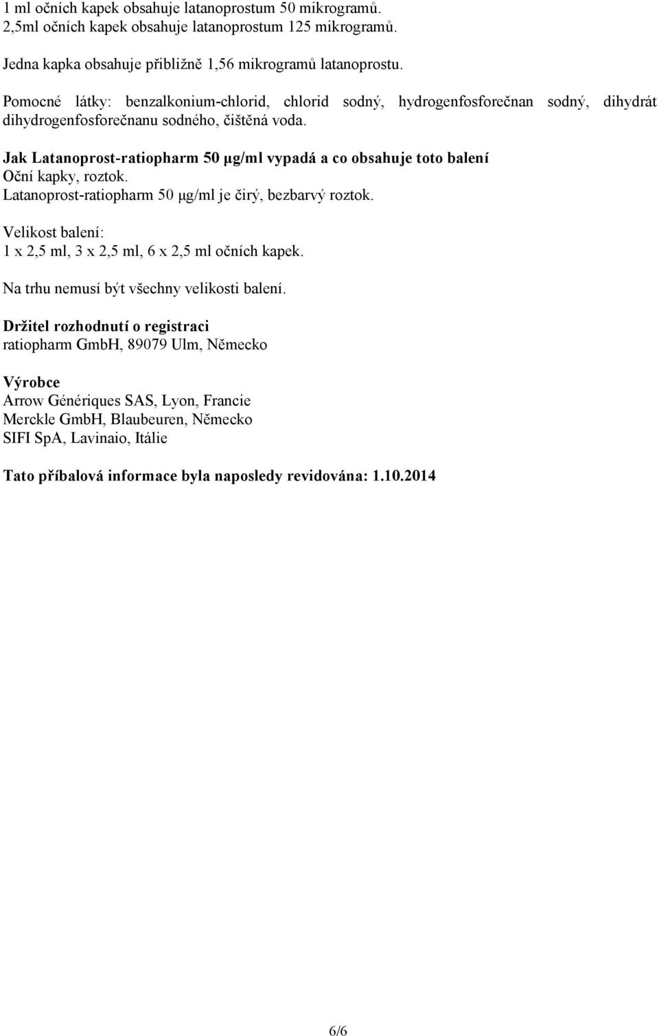 Jak Latanoprost-ratiopharm 50 μg/ml vypadá a co obsahuje toto balení Oční kapky, roztok. Latanoprost-ratiopharm 50 μg/ml je čirý, bezbarvý roztok.