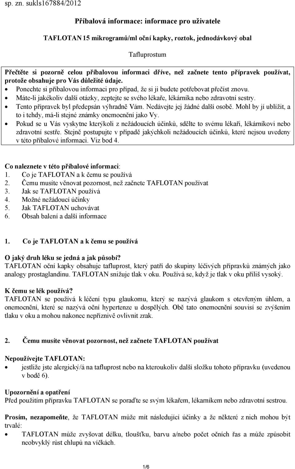 začnete tento přípravek používat, protože obsahuje pro Vás důležité údaje. Ponechte si příbalovou informaci pro případ, že si ji budete potřebovat přečíst znovu.