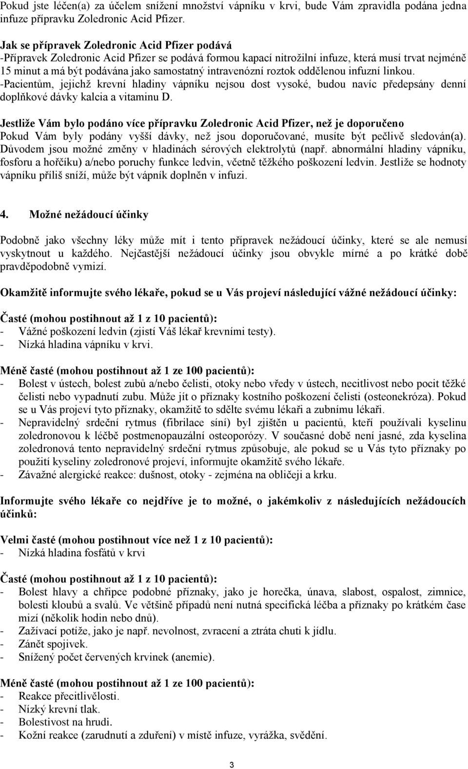 -Pacientům, jejichž krevní hladiny vápníku nejsou dost vysoké, budou navíc předepsány denní doplňkové dávky kalcia a vitaminu D.