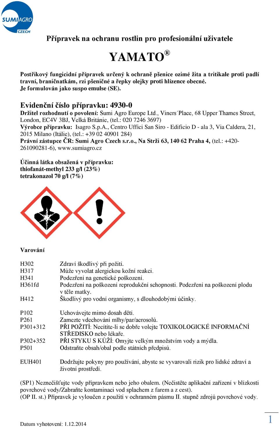 , Viners Place, 68 Upper Thames Street, London, EC4V 3BJ, Velká Británie, (tel.: 020 7246 3697) Výrobce přípravku: Isagro S.p.A.