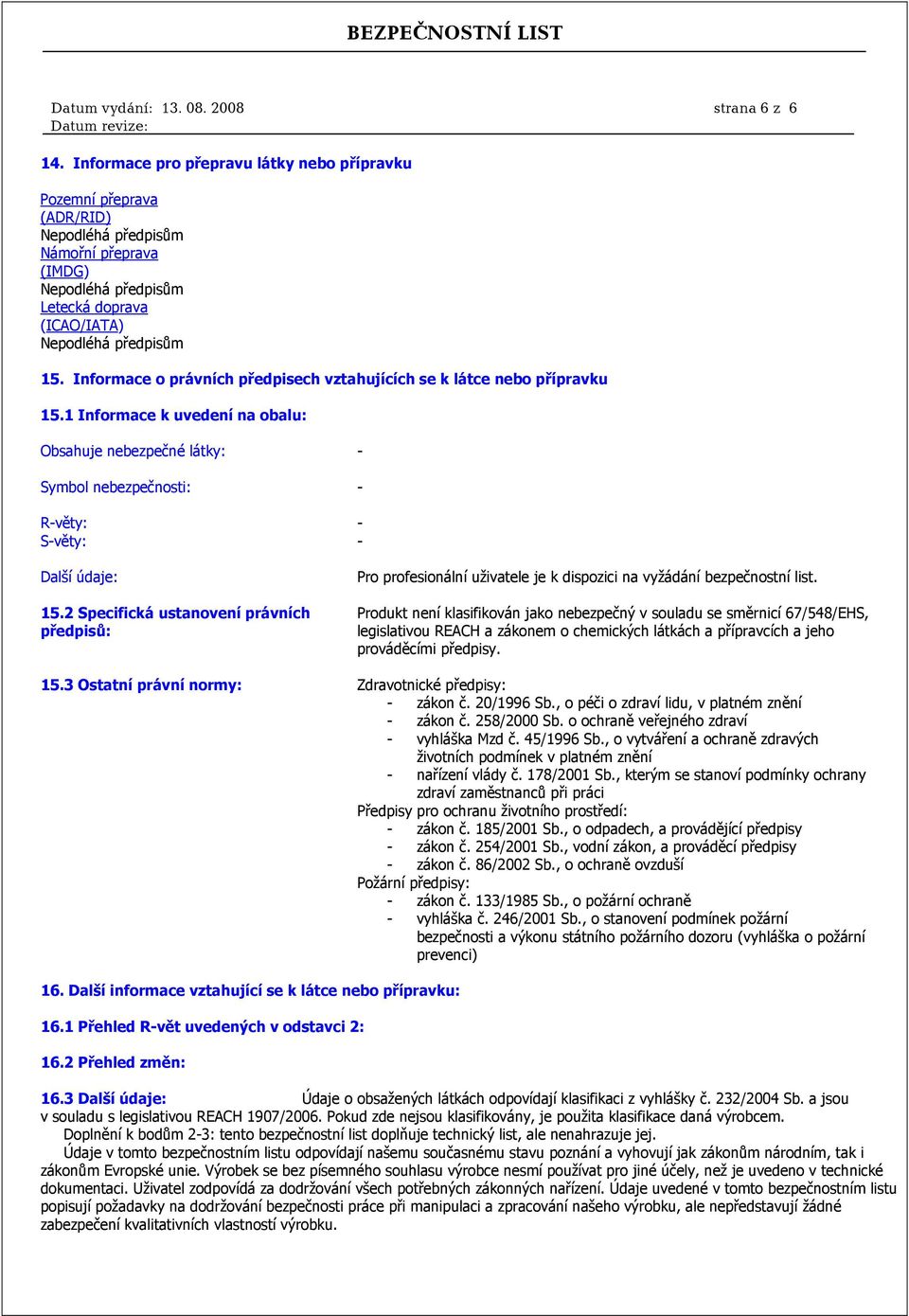 Informace o právních předpisech vztahujících se k látce nebo přípravku 15.1 Informace k uvedení na obalu: Obsahuje nebezpečné látky: - Symbol nebezpečnosti: - R-věty: - S-věty: - Další údaje: 15.