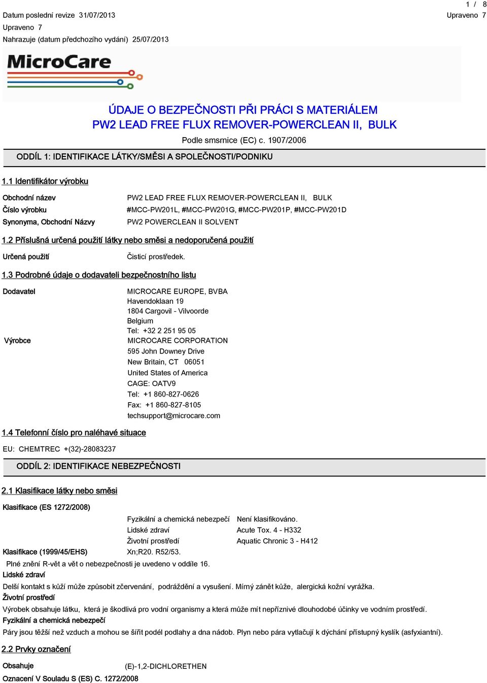 1 Identifikátor výrobku Obchodní název Číslo výrobku Synonyma, Obchodní Názvy PW2 LEAD FREE FLUX REMOVER-POWERCLEAN II, BULK #MCC-PW201L, #MCC-PW201G, #MCC-PW201P, #MCC-PW201D PW2 POWERCLEAN II