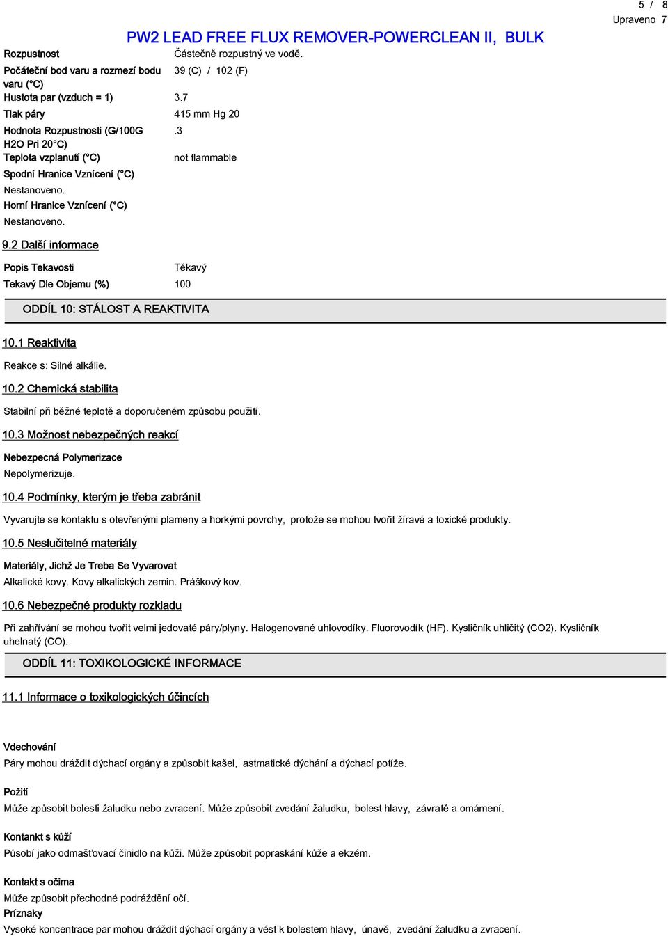 2 Další informace Popis Tekavosti Těkavý Tekavý Dle Objemu (%) 100 ODDÍL 10: STÁLOST A REAKTIVITA 10.1 Reaktivita Reakce s: Silné alkálie. 10.2 Chemická stabilita Stabilní při běžné teplotě a doporučeném způsobu použití.