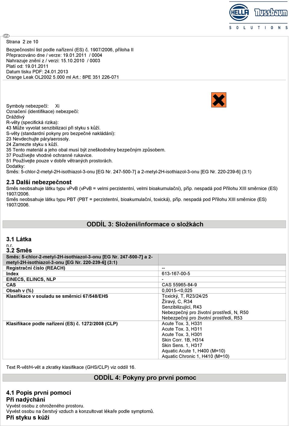 37 Používejte vhodné ochranné rukavice. 51 Používejte pouze v dobře větraných prostorách. Dodatky: Směs: 5-chlor-2-metyl-2H-isothiazol-3-onu [EG Nr. 247-500-7] a 2-metyl-2H-isothiazol-3-onu [EG Nr.