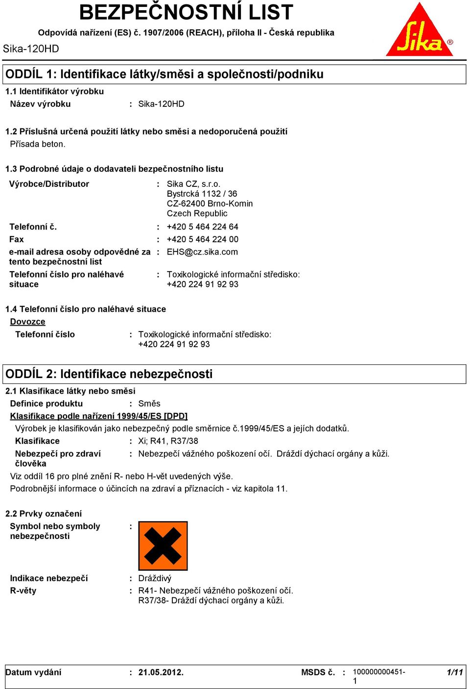 Telefonní číslo pro naléhavé situace Sika CZ, s.r.o. Bystrcká 32 / 36 CZ62400 BrnoKomin Czech Republic +420 5 464 224 64 Fax +420 5 464 224 00 email adresa osoby odpovědné za tento bezpečnostní list EHS@cz.