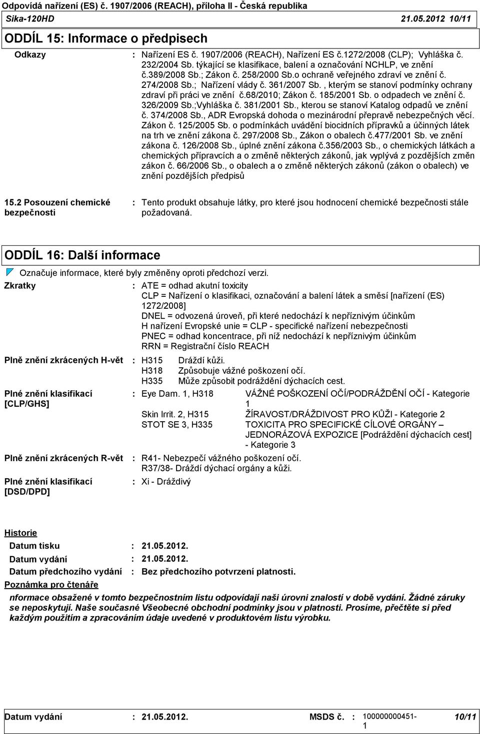 ; Nařízení vlády č. 36/2007 Sb., kterým se stanoví podmínky ochrany zdraví při práci ve znění č.68/200; Zákon č. 85/200 Sb. o odpadech ve znění č. 326/2009 Sb.;Vyhláška č. 38/200 Sb.