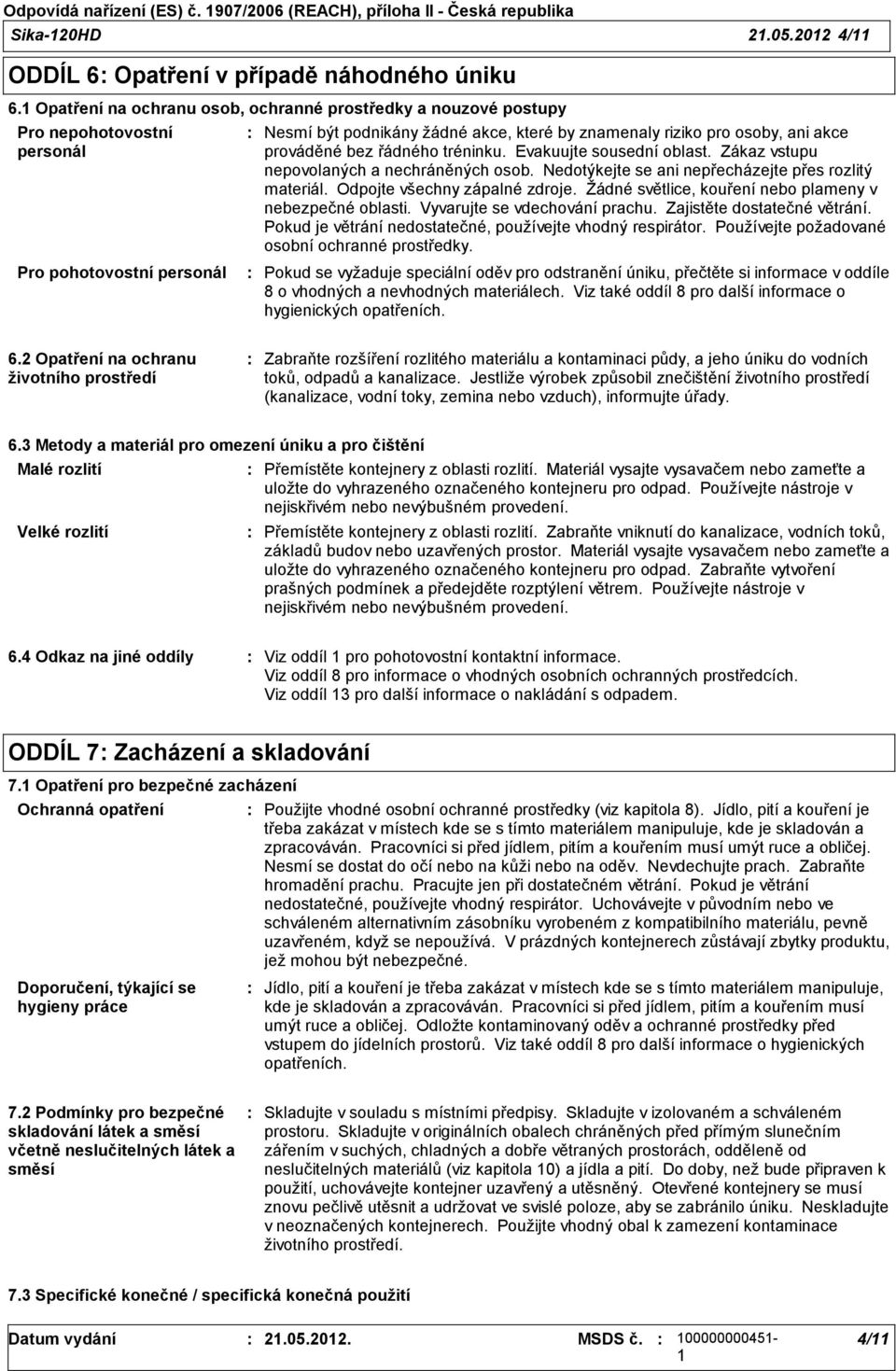 prováděné bez řádného tréninku. Evakuujte sousední oblast. Zákaz vstupu nepovolaných a nechráněných osob. Nedotýkejte se ani nepřecházejte přes rozlitý materiál. Odpojte všechny zápalné zdroje.