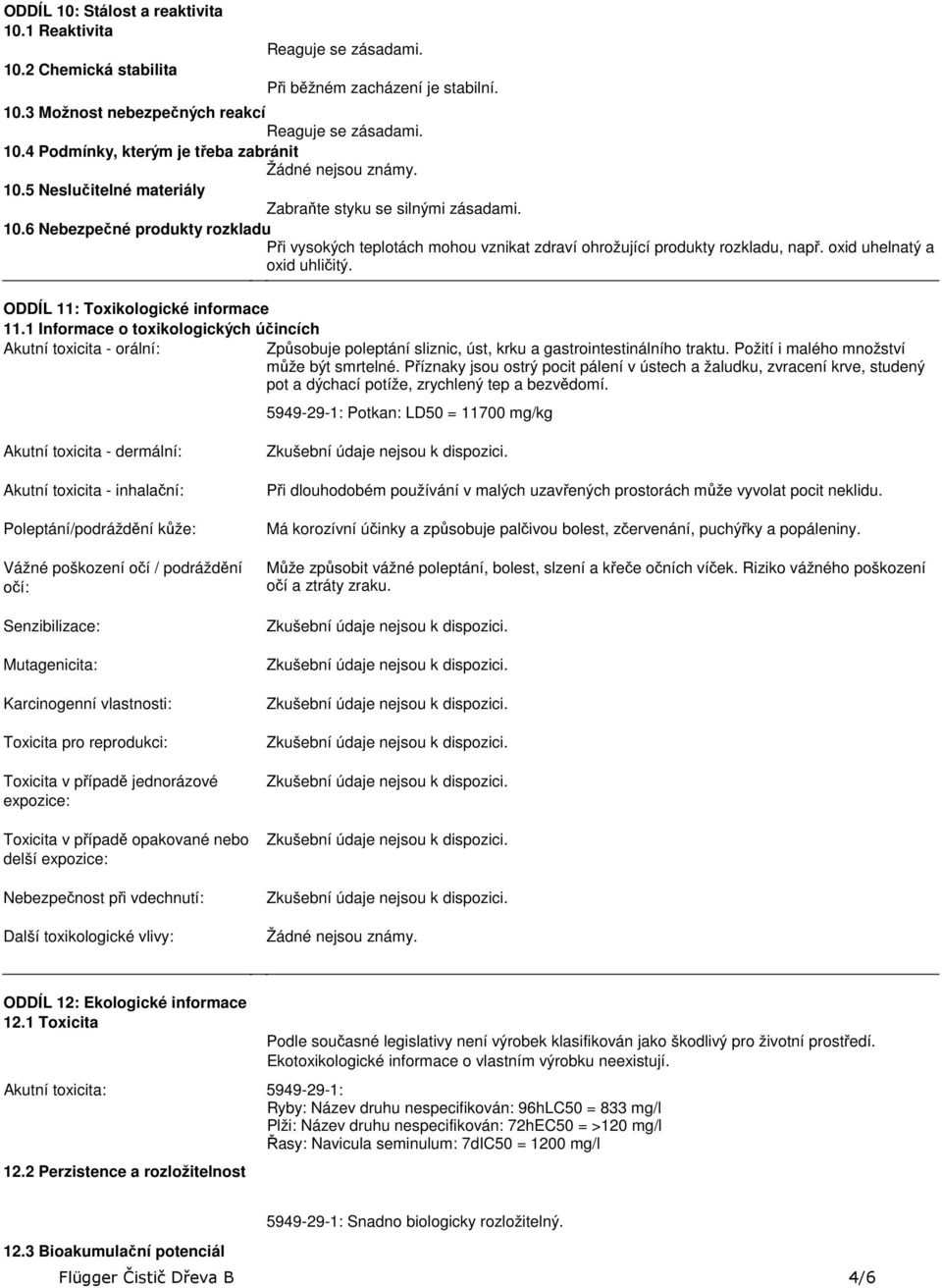 rozkladu, např oxid uhelnatý a oxid uhličitý ODDÍL 11: Toxikologické informace 111 Informace o toxikologických účincích Akutní toxicita orální: Způsobuje poleptání sliznic, úst, krku a